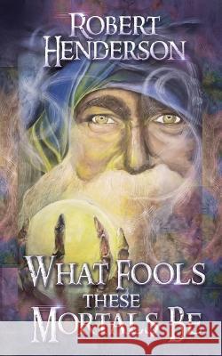 What Fools These Mortals Be Robert Henderson 9781609752910 Silver Leaf Books - książka