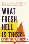What Fresh Hell Is This?: Perimenopause, Menopause, Other Indignities and You Heather Corinna 9780349425689 Little, Brown Book Group