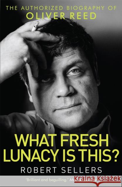 What Fresh Lunacy is This?: The Authorized Biography of Oliver Reed Robert Sellers 9781472112637 Little, Brown Book Group - książka