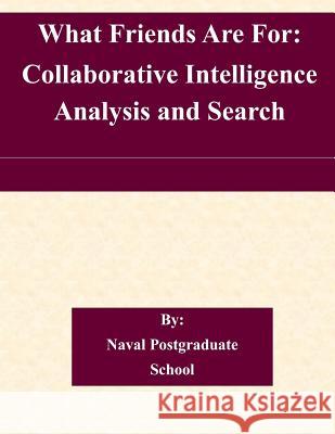 What Friends Are For: Collaborative Intelligence Analysis and Search Naval Postgraduate School 9781505222593 Createspace - książka