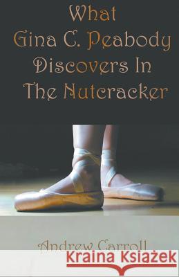 What Gina C. Peabody Discovers In The Nutcracker Andrew Carroll 9781787233751 Completelynovel - książka