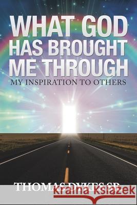 What God Has Brought Me Through: My Inspiration to Others Thomas Dykes, Sr 9781532038464 iUniverse - książka