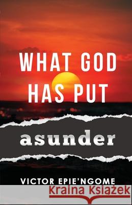 What God Has Put Asunder Victor Epie'ngome 9781942876809 Spears Media Press - książka