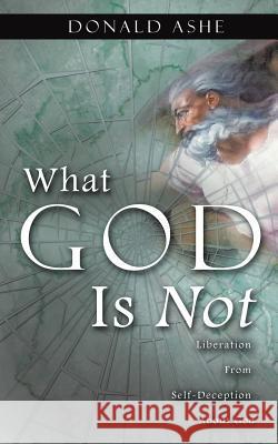 What God Is Not Donald Ashe 9781607918073 Xulon Press - książka