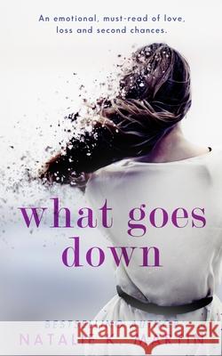 What Goes Down: An emotional must-read of love, loss and second chances Natalie K. Martin 9781549746901 Independently Published - książka