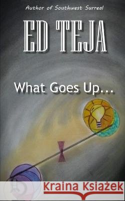 What Goes Up... Ed Teja   9798832379098 Independently Published - książka