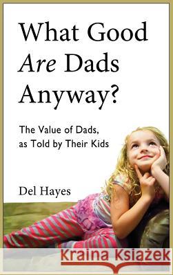 What Good Are Dads, Anyway Del Hayes 9780982270677 Homestead Press - książka