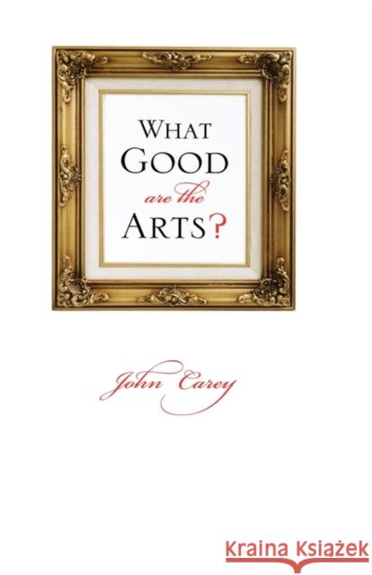 What Good Are the Arts? John Carey 9780195305548 Oxford University Press - książka