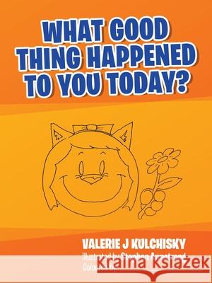 What Good Thing Happened to You Today? Valerie J. Kulchisky Stephen Armstrong 9781982270940 Balboa Press - książka