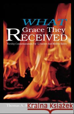 What Grace They Received: Worship Commemorations for 12 Ancient and Modern Saints Thomas A. Renquist 9781556735677 CSS Publishing Company - książka