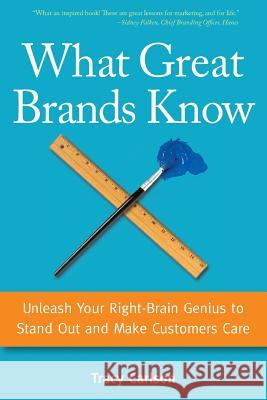 What Great Brands Know: Unleash Your Right-Brain Genius to Stand Out and Make Customers Care Carlson, Tracy 9780990003908 Longstocking Press - książka
