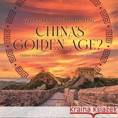 What Happened During China\'s Golden Age? Chinese Dynasties Grade 5 Children\'s Ancient History Baby Professor 9781541954175 Baby Professor - książka