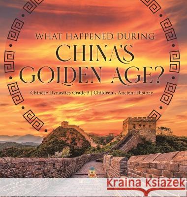 What Happened During China\'s Golden Age? Chinese Dynasties Grade 5 Children\'s Ancient History Baby Professor 9781541984455 Baby Professor - książka