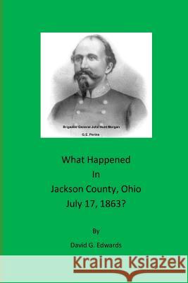 What Happened in Jackson County, Ohio July 17, 1863? David G. Edwards 9781981410934 Createspace Independent Publishing Platform - książka