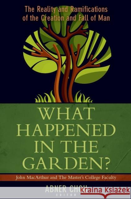 What Happened in the Garden?: The Reality and Ramifications of the Creation and Fall of Man Abner Chou 9780825442094 Kregel Academic & Professional - książka