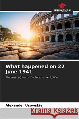 What happened on 22 June 1941 Usowskiy, Alexander 9786202469838 Our Knowledge Publishing - książka