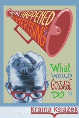 What Happened To Advertising? What Would Gossage Do? Moruzzi, Massimo 9788469727270 Massimo Moruzzi - książka