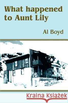 What Happened to Aunt Lily Al Boyd 9780595315208 iUniverse - książka