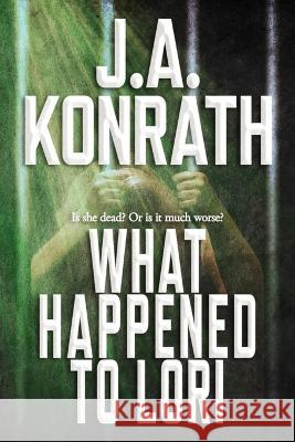 What Happened To Lori - The Complete Epic J. A. Konrath 9781699901861 Independently Published - książka