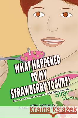 What Happened to My Strawberry Yogurt?: Ever wonder what happens to the foods you eat? Gutierrez, Jacqueline S. 9780996507301 Sprouting Seed Press - książka