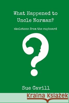 What Happened to Uncle Norman?: skeletons from the cupboard Sue Cavill 9781739746018 Nielsen UK ISBN Store - książka