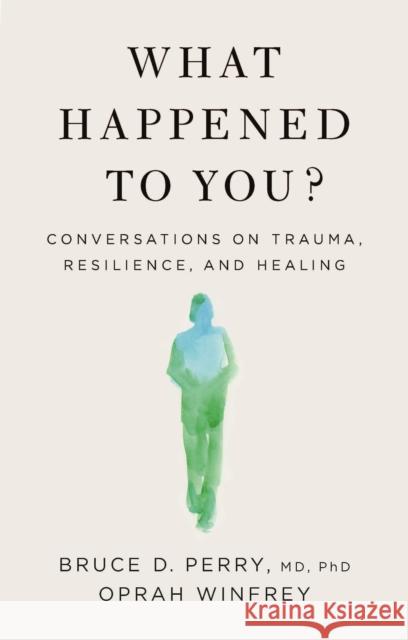 What Happened to You?: Conversations on Trauma, Resilience, and Healing Perry, Bruce D. 9781250866431 Flatiron Books: An Oprah Book - książka