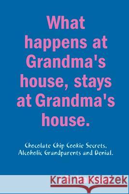 What happens at Grandma's house, Stays at Grandma's house. J R Harrison 9780359030583 Lulu.com - książka