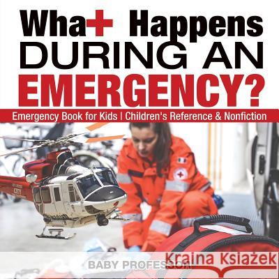 What Happens During an Emergency? Emergency Book for Kids Children's Reference & Nonfiction Baby Professor 9781541914773 Baby Professor - książka