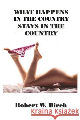 What Happens in the Country Stays in the Country Robert W. Birch 9781507807378 Createspace - książka