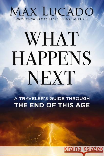 What Happens Next: A Traveler’s Guide Through the End of This Age Max Lucado 9781400251179 Thomas Nelson Publishers - książka