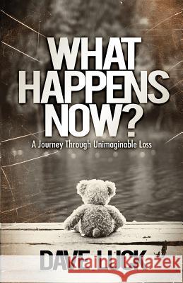 What Happens Now?: A journey through unimaginable loss Luck, Dave 9781908393739 River Publishing & Media Ltd - książka