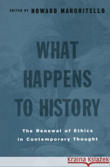 What Happens to History : The Renewal of Ethics in COntemporary Thought Howard Marchitello 9780415925624 Routledge - książka