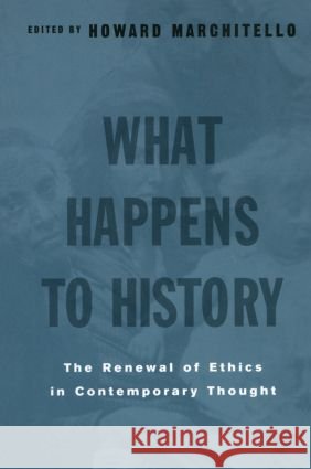 What Happens to History : The Renewal of Ethics in COntemporary Thought Howard Marchitello 9780415925624 Routledge - książka
