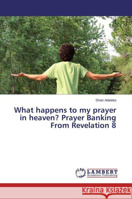 What happens to my prayer in heaven? Prayer Banking From Revelation 8 Adeleke, Diran 9783659862458 LAP Lambert Academic Publishing - książka