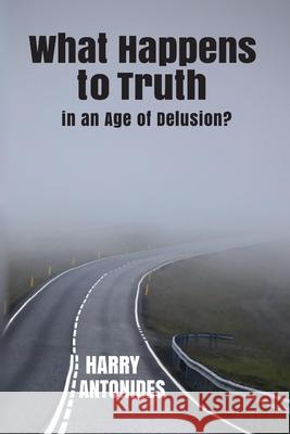 What Happens to Truth in an Age of Delusion? John Va Harry Antonides 9781646336241 North Star Ministry Press LLC - książka
