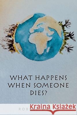 What Happens When Someone Dies? Robert Wyeth 9781664117112 Xlibris UK - książka