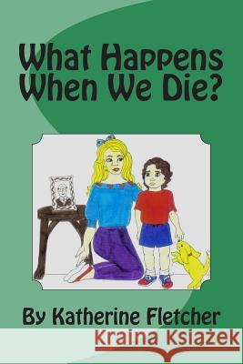 What Happens When We Die? Katherine Fletcher 9781482528886 Createspace Independent Publishing Platform - książka