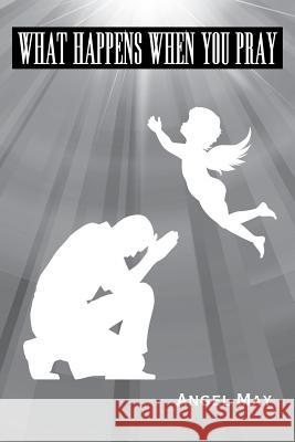 What Happens When You Pray Angel May 9781512784091 WestBow Press - książka