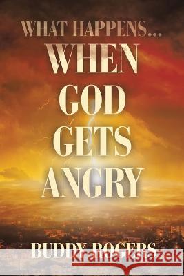 What Happens...When God Gets Angry Buddy Rogers 9781664291355 WestBow Press - książka