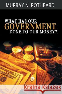 What Has Government Done to Our Money? Murray N. Rothbard 9781607967750 www.bnpublishing.com - książka