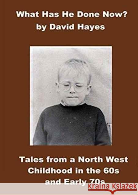 What Has He Done Now?: Tales from a North West Childhood in the 60s and Early 70s David Hayes 9781527202733 Bronwyn Editions - książka
