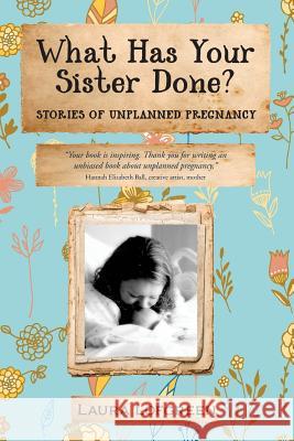 What Has Your Sister Done?: Stories of Unplanned Pregnancy Laura Lofgreen 9781545487709 Createspace Independent Publishing Platform - książka