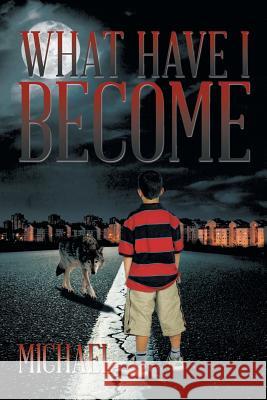 What Have I Become Michael 9781499037548 Xlibris Corporation - książka