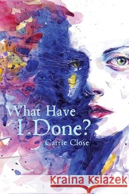 What Have I Done? Carrie Close 9781950730919 Unsolicited Press - książka