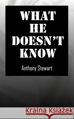 What He Doesn't Know Anthony Stewart 9781411620810 Lulu.com - książka