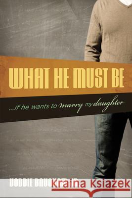 What He Must Be: ...If He Wants to Marry My Daughter Voddie T. Baucha 9781581349306 Crossway Books - książka