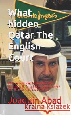 What Hidden Qatar the English Court: Mil21.Es Published Information and Relating to El Corte Ingles with a Country That Finances the Arab Terrorism. Joaqu Abad 9781731248190 Independently Published - książka