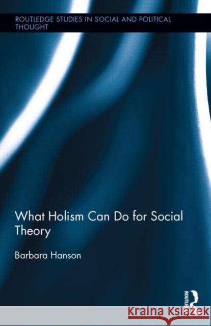 What Holism Can Do for Social Theory Barbara Hanson 9780415743907 Routledge - książka