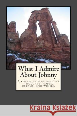 What I Admire About Johnny: A collection of positive thoughts, hopes, dreams, and wishes. Journals, Genuine 9781502508386 Createspace - książka