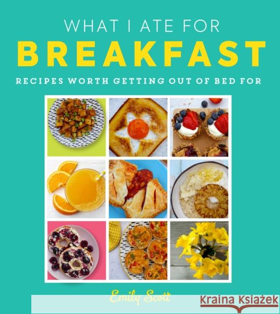 What I Ate for Breakfast: Food Worth Getting out of Bed for Emily Scott 9780008517892 HarperCollins Publishers - książka